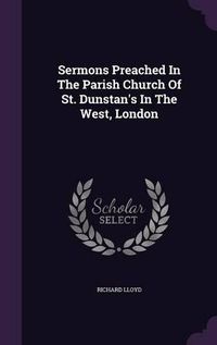 Cover image for Sermons Preached in the Parish Church of St. Dunstan's in the West, London