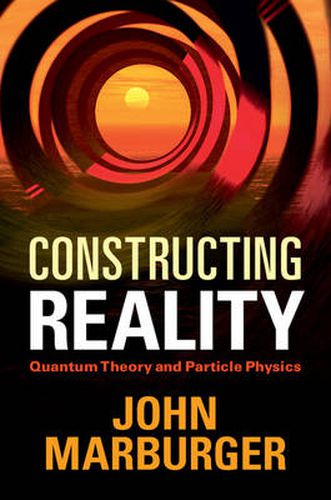 Cover image for Constructing Reality: Quantum Theory and Particle Physics