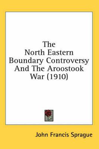 Cover image for The North Eastern Boundary Controversy and the Aroostook War (1910)