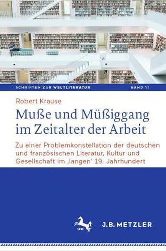 Musse und Mussiggang im Zeitalter der Arbeit: Zu einer Problemkonstellation der deutschen und franzoesischen Literatur, Kultur und Gesellschaft im 'langen' 19. Jahrhundert