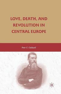 Cover image for Love, Death, and Revolution in Central Europe: Ludwig Feuerbach, Moses Hess, Louise Dittmar, Richard Wagner
