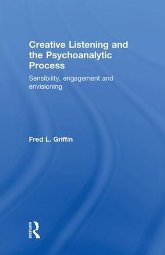 Cover image for Creative Listening and the Psychoanalytic Process: Sensibility, Engagement and Envisioning