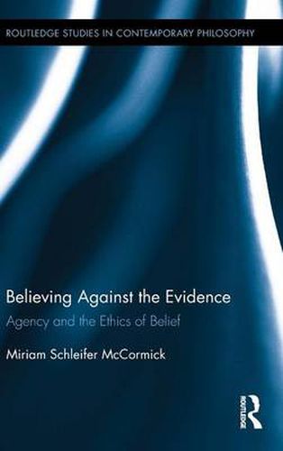 Cover image for Believing Against the Evidence: Agency and the Ethics of Belief