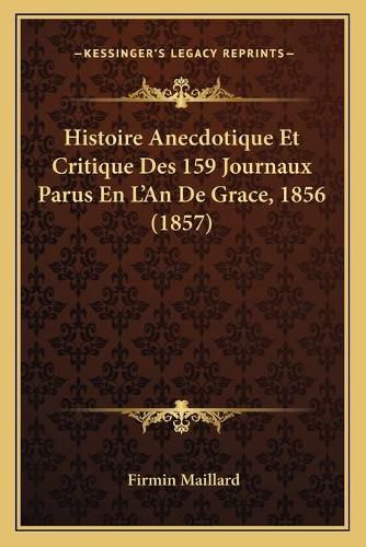 Cover image for Histoire Anecdotique Et Critique Des 159 Journaux Parus En L'An de Grace, 1856 (1857)