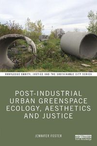 Cover image for Post-Industrial Urban Greenspace Ecology, Aesthetics and Justice