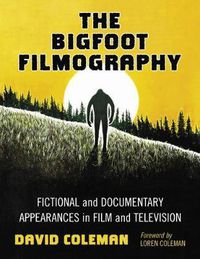 Cover image for The Bigfoot Filmography: Fictional and Documentary Appearances in Film and Television