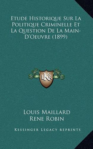 Etude Historique Sur La Politique Criminelle Et La Question de La Main-D'Oeuvre (1899)