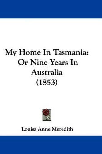 Cover image for My Home In Tasmania: Or Nine Years In Australia (1853)