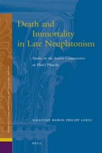 Death and Immortality in Late Neoplatonism: Studies on the Ancient Commentaries on Plato's Phaedo