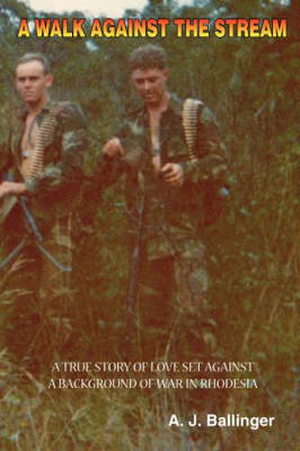 Cover image for A Walk Against the Stream - A True Story of Love Set Against a Background of War in Rhodesia