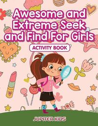 Cover image for Awesome and Extreme Seek and Find For Girls Activity Book