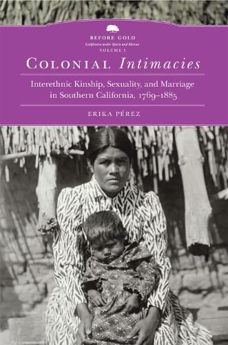 Cover image for Colonial Intimacies: Interethnic Kinship, Sexuality, and Marriage in Southern California, 1769-1885