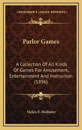 Cover image for Parlor Games: A Collection of All Kinds of Games for Amusement, Entertainment and Instruction (1896)