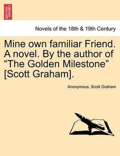 Cover image for Mine Own Familiar Friend. a Novel. by the Author of the Golden Milestone [Scott Graham].