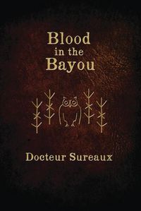 Cover image for Blood in the Bayou: A Record of the Operations and Blessed Techniques of a Doctor of Conjure-Work