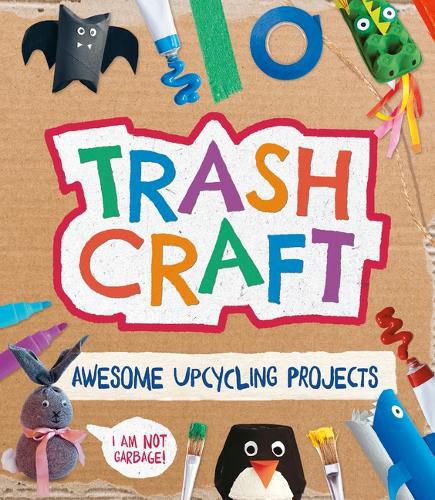 Trash Craft: Upcycling Craft Projects for Toilet Rolls, Cereal Boxes, Egg Cartons and More