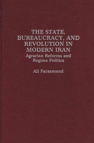 Cover image for The State, Bureaucracy, and Revolution in Modern Iran: Agrarian Reforms and Regime Politics