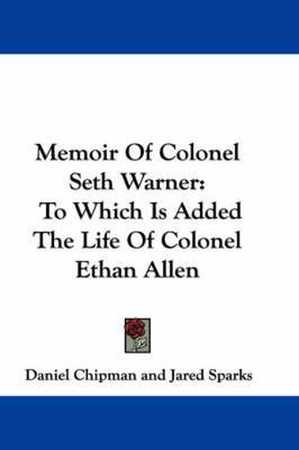 Memoir of Colonel Seth Warner: To Which Is Added the Life of Colonel Ethan Allen