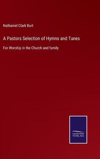 Cover image for A Pastors Selection of Hymns and Tunes: For Worship in the Church and family