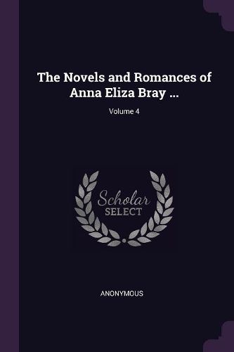 Cover image for The Novels and Romances of Anna Eliza Bray ...; Volume 4