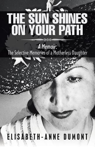 Cover image for The Sun Shines On Your Path: A Memoir: The Selective Memories of a Motherless Daughter