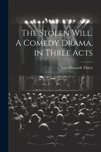 Cover image for The Stolen Will. A Comedy Drama, in Three Acts