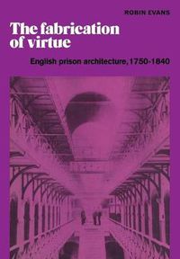 Cover image for The Fabrication of Virtue: English Prison Architecture, 1750-1840