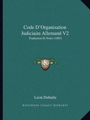 Code D'Organisation Judiciaire Allemand V2: Traduction Et Notes (1885)