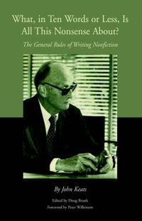 Cover image for What, in Ten Words or Less, Is All This Nonsense About?: The General Rules of Writing Nonfiction