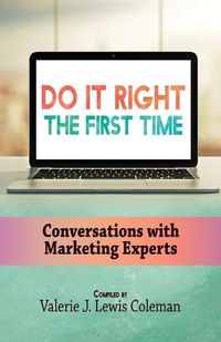 Cover image for Do It Right the First Time: Conversations with Marketing Experts