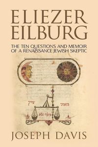 Cover image for Eliezer Eilburg: The Ten Questions and Memoir of a Renaissance Jewish Skeptic