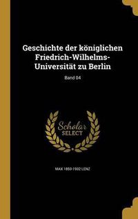 Cover image for Geschichte Der Koniglichen Friedrich-Wilhelms-Universitat Zu Berlin; Band 04