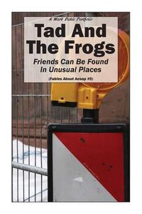 Cover image for Tad And The Frogs: Friends Can Be Found In Unusual Places