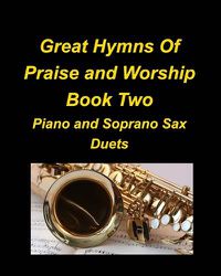 Cover image for Great Hymns Of Praise and Worship Book Two Piano and Soprano Sax Duets