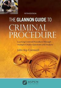 Cover image for Glannon Guide to Criminal Procedure: Learning Criminal Procedure Through Multiple Choice Questions and Analysis