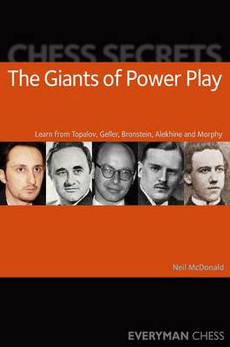 Chess Secrets: The Giants of Power Play: Learn from Topalov, Geller, Bronstein, Alekhine and Morphy