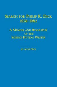 Cover image for Search for Philip K. Dick, 1928-1982 a Memoir and Biography of the Science Fiction Writer