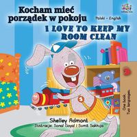 Cover image for I Love to Keep My Room Clean (Polish English Bilingual Book for Kids)