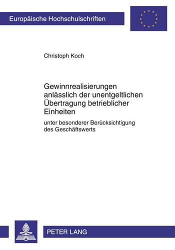 Gewinnrealisierungen Anlaesslich Der Unentgeltlichen Uebertragung Betrieblicher Einheiten: Unter Besonderer Beruecksichtigung Des Geschaeftswerts