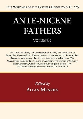 Ante-Nicene Fathers: Translations of the Writings of the Fathers Down to A.D. 325, Volume 9