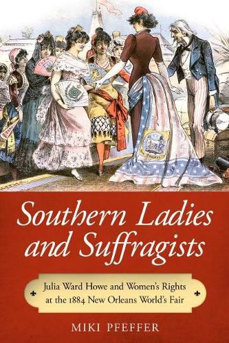 Cover image for Southern Ladies and Suffragists: Julia Ward Howe and Women's Rights at the 1884 New Orleans World's Fair