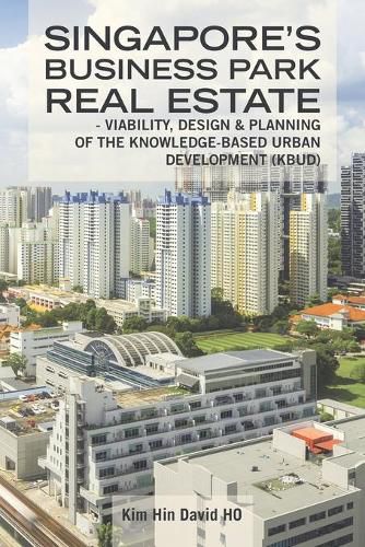 Cover image for Singapore's Business Park Real Estate: - Viability, Design & Planning of the Knowledge-Based Urban Development (Kbud)