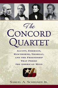 Cover image for The Concord Quartet: Alcott, Emerson, Hawthorne, Thoreau and the Friendship That Freed the American Mind