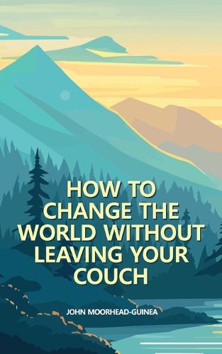 Cover image for How to Change the World Without Leaving Your Couch