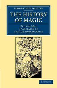 Cover image for The History of Magic: Including a Clear and Precise Exposition of its Procedure, its Rites and its Mysteries