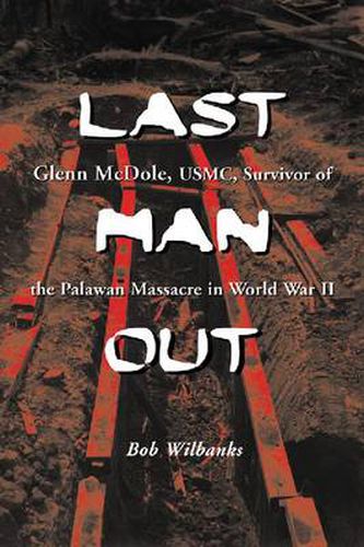 Cover image for Last Man Out: Glenn McDole, USMC, Survivor of the Palawan Massacre in World War II