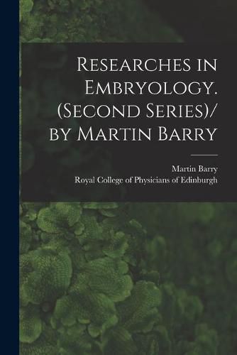 Researches in Embryology. (Second Series)/ by Martin Barry