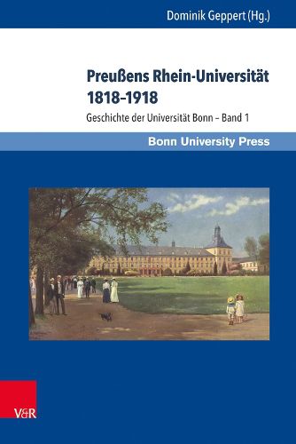 Preussens Rhein-Universitat 1818-1918: Geschichte Der Universitat Bonn - Band 1