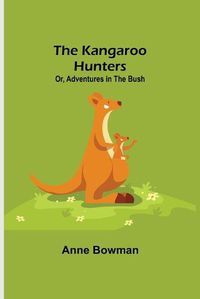 Cover image for The Kangaroo Hunters Or, Adventures in the Bush