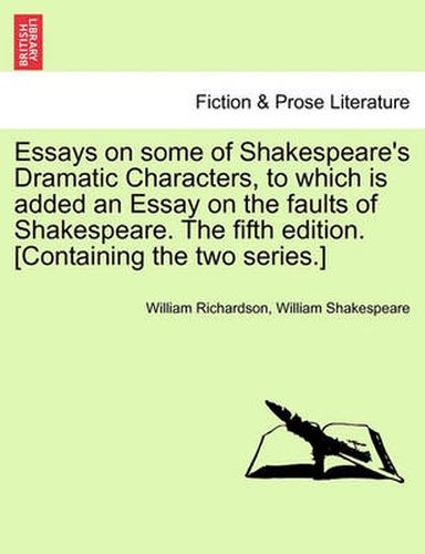 Cover image for Essays on Some of Shakespeare's Dramatic Characters, to Which Is Added an Essay on the Faults of Shakespeare. the Fifth Edition. [Containing the Two Series.]